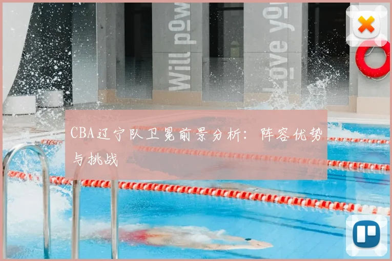 CBA辽宁队卫冕前景分析:阵容优势与挑战