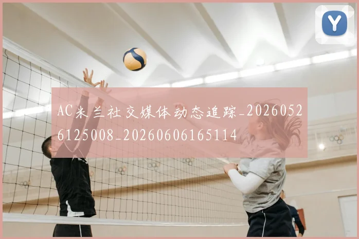 AC米兰社交媒体动态追踪_20260526125008_20260606165114